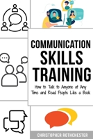 Communication Skills Training: How to Talk to Anyone at Any Time and Read People Like a Book B0BKRZV59Z Book Cover