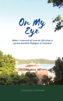 On My Eye: What I Learned of Love & Life from a Syrian-Kurdish Refugee in Istanbul - Large Print Edition B089M1CN2D Book Cover