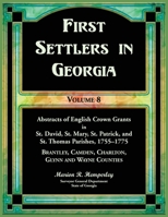 First Settlers in Georgia, Volume 8, Abstracts of English Crown Grants in St. David, St. Mary, St. Patrick, and St. Thomas Parishes, 1755-1775 : Brantley, Camden, Charlton, Glynn, and Wayne Counties 0788427571 Book Cover