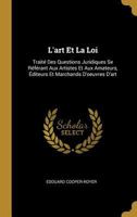 L'Art Et La Loi: Trait� Des Questions Juridiques Se R�f�rant Aux Artistes Et Aux Amateurs, �diteurs Et Marchands d'Oeuvres d'Art 1021334197 Book Cover