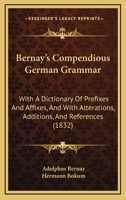 Bernay's Compendious German Grammar: With a Dictionary of Prefixes and Affixes, and with Alterations, Additions, and References to an "Introduction to the Study of the German Language" 1145431356 Book Cover