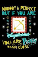 Nobody Is Perfect But If You Are Sagittarius You Are Pretty Damn Close 1096520745 Book Cover