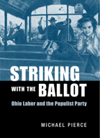 Striking with the Ballot: Ohio Labor and the Populist Party 0875804187 Book Cover