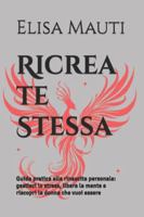 Ricrea te Stessa: Guida pratica alla rinascita personale: gestisci lo stress, libera la mente e riscopri la donna che vuoi essere (Italian Edition) B0G5GS4L5P Book Cover