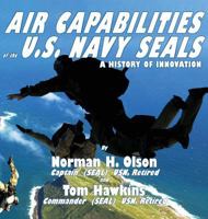 Air Capabilities of the U.S. Navy Seals: A History of Bravery and Innovation 0990915360 Book Cover