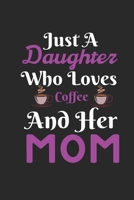 Just A Daughter Who Loves Coffee & her Mom: Best Gift for Coffee Lovers, 6x9 inch 100 Pages Birthday & Christmas Gift / Journal / Notebook / Diary 1676296220 Book Cover