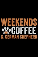 Weekends Coffee & German Shepherd: Cool German Shepherd Dog Journal Notebook - German Shepherd Dog Lover Gifts - Funny German Shepherd Dog Notebook Journal - German Shepherd Owner Gifts, Funny German  1709926139 Book Cover