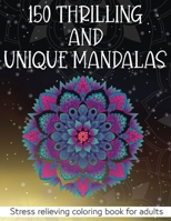 150 Thrilling and Unique Mandalas: Stress relieving coloring book for adults Unique and beautiful mandala designs perfect for adults relaxation null Book Cover