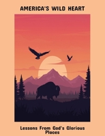 America'S Wild Heart: Lessons From God'S Glorious Places B0FPBL4PSF Book Cover