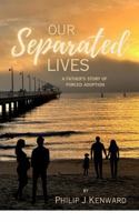 Our Separated Lives: A Father's Story of Forced Adoption 0646715313 Book Cover