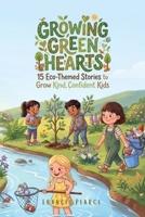Growing Green Hearts: 15 Environmental Short Stories for Kids Ages 8-12: Social Emotional Learning Adventures About Nature, Kindness and Confidence B0HG1S7NNW Book Cover