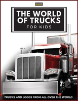 The World of Trucks for Kids: Big Truck Brands Logos with Nice Pictures of Trucks from Around the World, Colorful Lorry Book for Children, Learning Truck Brands from A to Z. 8367600142 Book Cover