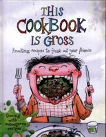 This Cookbook is Gross: Revolting recipes to freak out your friends 1784938289 Book Cover