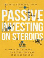 Passive Investing on Steroids : Using Leverage to Reduce Risk and Increase Returns 1719823596 Book Cover