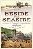 Beside the Seaside: A History of Yorkshire's Seaside Resorts 1526704641 Book Cover