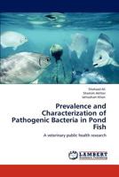 Prevalence and Characterization of Pathogenic Bacteria in Pond Fish 3847324195 Book Cover