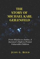 THE STORY OF MICHAEL KARL GEILENFELD: From Mission to Justice, A Survivor’s Fight to Protect Vulnerable Children B0FBKV95TS Book Cover