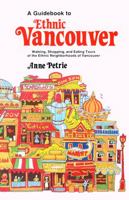 Guidebook to Ethnic Vancouver: Walking, Shopping, and Eating Tours of the Ethnic Neighborhoods of Vancouver 0888391595 Book Cover