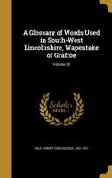 A glossary of words used in South-West Lincolnshire, Wapentake of Graffoe Volume 20 9354049540 Book Cover