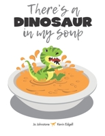 There's a Dinosaur in My Soup! B08BDWY9DK Book Cover