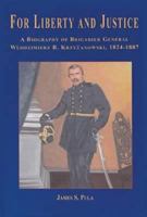 For Liberty and Justice: A Biography of Brigadier General Wlodzimierz B. Krzyzanowski, 1824-1887 0966036395 Book Cover
