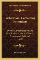 Enchiridon: Containing Institutions Divine, Moral 1018344020 Book Cover