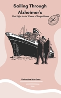 Sailing Through Alzheimer's: Find Light in the Waters of Forgetfulness B0CKD2273P Book Cover