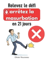 Relevez le défi : arrêtez la masturbation en 21 jours: Une méthode éprouvée pour libérer votre esprit des chaînes de l'addiction à la pornographie (French Edition) B0DLTTP73C Book Cover
