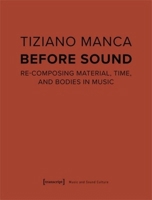Before Sound: Re-Composing Material, Time, and Bodies in Music 383766886X Book Cover