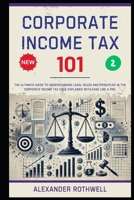 Corporate Income Tax 101: The Ultimate Guide to Understanding Legal Rules and Principles in the Corporate Income Tax Code Explained with Ease Like a P B0F6NPFJJS Book Cover