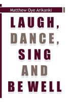 Laugh, Dance, Sing and Be Well 1484965701 Book Cover