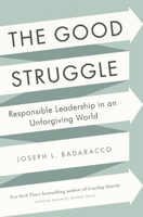 The Good Struggle: Responsible Leadership in an Unforgiving World 1422191648 Book Cover