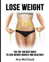 Lose Weight: The Top 100 Best Ways To Lose Weight Quickly and Healthily 1640480498 Book Cover