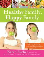 Healthy Family, Happy Family: The complete healthy guide to feeding your family 1459612272 Book Cover