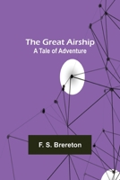 The Great Airship: A Tale of Adventure 1490971483 Book Cover