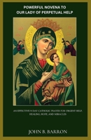 POWERFUL NOVENA TO OUR LADY OF PERPETUAL HELP: An Effective 9-Day Catholic Prayer for Urgent Help, Healing, Hope, and Miracles B0GTQ5G1VN Book Cover