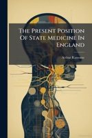 The Present Position Of State Medicine In England: Being An Address Delivered Before The British Medical Association At The Owens College, Manchester, On August 7, 1877... 1276693192 Book Cover