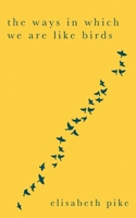 The Ways in Which We Are Like Birds: Collected Poems 173852583X Book Cover