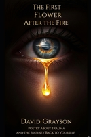 The First Flower After the Fire: Poetry About Trauma and the Journey Back to Yourself (The Poet's Heart Collection) B0FLPQY71H Book Cover