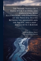 The Prairie Traveller, a Hand-book for Overland Expeditions. With Illustrations, and Itineraries of the Principal Routes Between the Mississippi and the Pacific, and a map ... Edited by R. F. Burton 1024295389 Book Cover