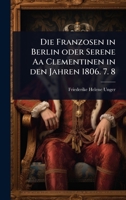 Die Franzosen in Berlin oder Serene Aa Clementinen in den Jahren 1806. 7. 8 (German Edition) 1024519759 Book Cover