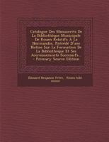 Catalogue Des Manuscrits de la Biblioth�que Municipale de Rouen Relatifs � La Normandie, Pr�c�d� d'Une Notice Sur La Formation de la Biblioth�que Et Ses Accroissements Successifs... 1295871254 Book Cover