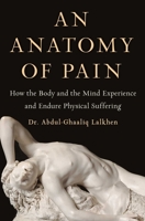 An Anatomy of Pain: How the Body and the Mind Experience and Endure Physical Suffering 1982161000 Book Cover