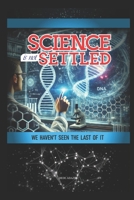 SCIENCE IS NOT SETTLED YET,: WE HAVEN'T SEEN THE LAST OF IT B0DVL32Y6Y Book Cover