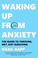 Waking Up from Anxiety: The Guide to Thriving, Not Just Surviving 1792001584 Book Cover