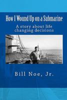 How I Wound Up on a Submarine: A Story about Life Changing Decisions 1442137010 Book Cover