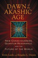 Dawn of the Akashic Age: New Consciousness, Quantum Resonance, and the Future of the World 1620551047 Book Cover