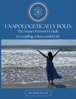 Unapologetically Bold: The Smart Person's Guide to Leading a Successful Life 1960644106 Book Cover