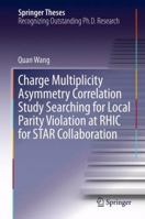 Charge Multiplicity Asymmetry Correlation Study Searching for Local Parity Violation at RHIC for STAR Collaboration 3319007556 Book Cover