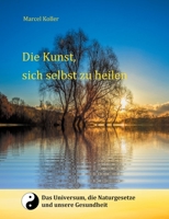 Die Kunst, sich selbst zu heilen: Selbstverantwortung führt zu Gesundheit und Selbstbestimmung 3749497206 Book Cover